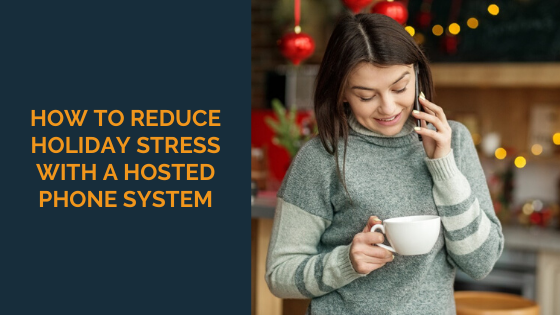 how-to-reduce-holiday-stress-with-a-hosted-phone-system