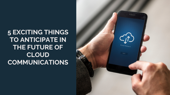 5-Exciting-Things-to-Anticipate-in-the-Future-of-Cloud-Communications