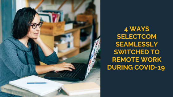 4-Ways-SelectCom-Seamlessly-Switched-to-Remote-Work-During-COVID-19