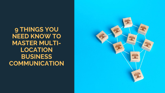 9 Things You Need Know to Master Multi-Location Business Communication