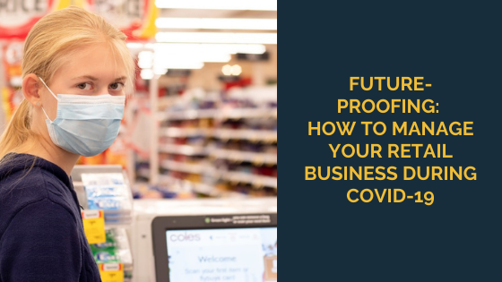 Future-proofing: How to manage your retail business during COVID-19